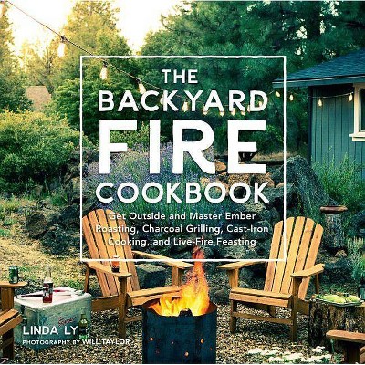 The Backyard Fire Cookbook - by  Linda Ly (Hardcover)