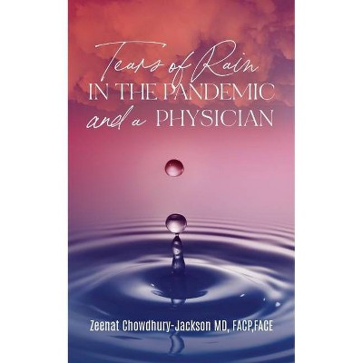 Tears of Rain in the Pandemic and a Physician - by  Zeenat Chowdhury-Jackson (Paperback)