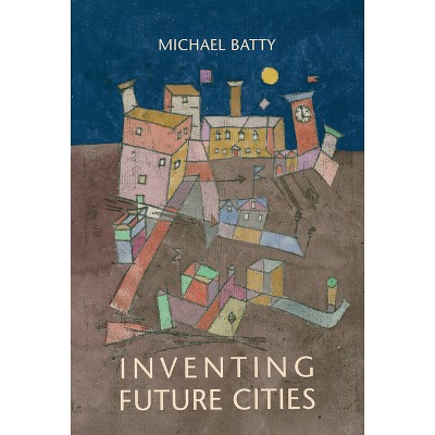 Inventing Future Cities - by  Michael Batty (Paperback)