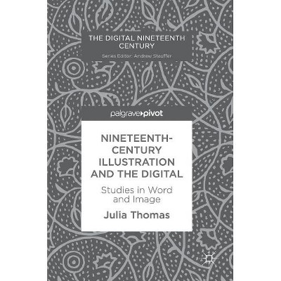 Nineteenth-Century Illustration and the Digital - (Digital Nineteenth Century) by  Julia Thomas (Hardcover)