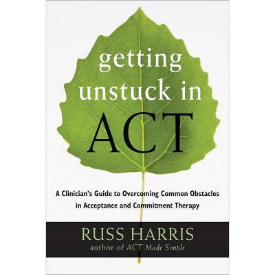 Getting Unstuck in Act - by  Russ Harris (Paperback)