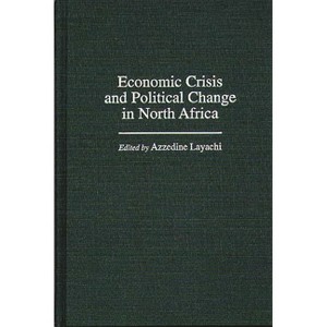Economic Crisis and Political Change in North Africa - by  Azzedine Layachi (Hardcover) - 1 of 1