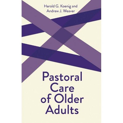 Pastoral Care of Older Adults - (Creative Pastoral Care and Counseling) by  Harold George Koenig & Richard Weaver & Andrew J Weaver (Paperback)