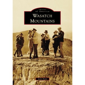 Wasatch Mountains - (Images of America) by  Lynn Arave (Paperback) - 1 of 1