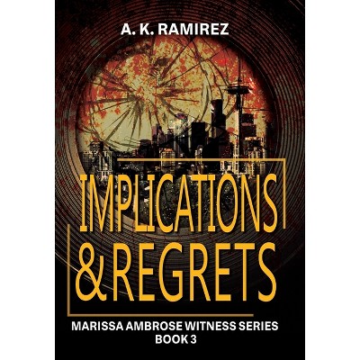 Implications & Regrets - (Marissa Ambrose Witness) by A K Ramirez