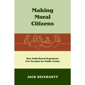 Making Moral Citizens - (Where Religion Lives) by  Jack Delehanty (Paperback) - 1 of 1