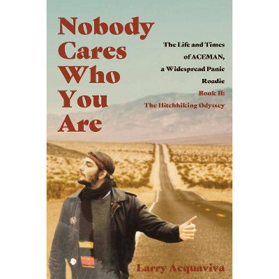 Nobody Cares Who You Are - by  Larry Acquaviva (Paperback)