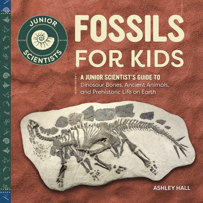 Fossils for Kids - (Junior Scientists) by  Ashley Hall (Paperback)