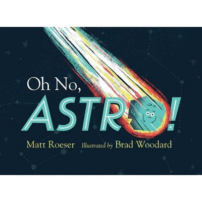 Oh No, Astro! - by  Matt Roeser (Hardcover)