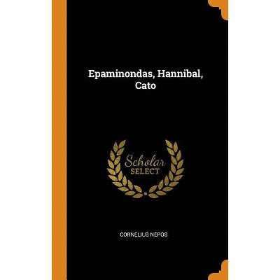 Epaminondas, Hannibal, Cato - by  Cornelius Nepos (Hardcover)