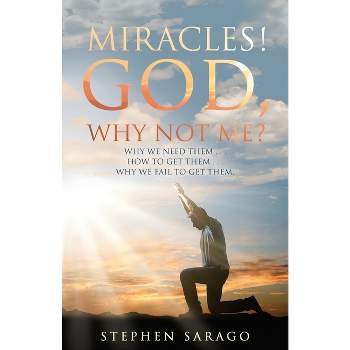Miracles! God, Why Not Me? - by  Stephen Sarago (Paperback)