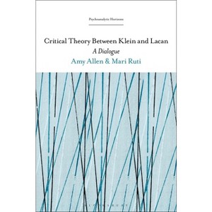 Critical Theory Between Klein and Lacan - (Psychoanalytic Horizons) by  Mari Ruti & Amy Allen (Paperback) - 1 of 1
