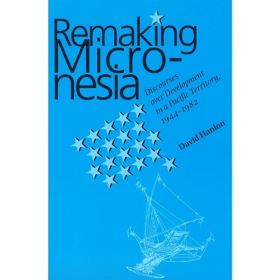 Remaking Micronesia - by  David L Hanlon (Paperback)