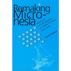 Remaking Micronesia - by  David L Hanlon (Paperback) - 1 of 1