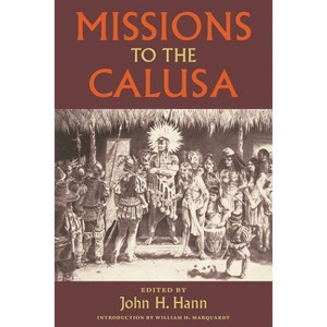 Missions to the Calusa - (Florida Museum of Natural History: Ripley P. Bullen) by  John H Hann & William H Marquardt (Paperback) - 1 of 1