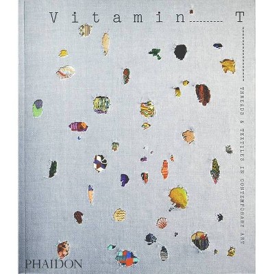 Vitamin T: Threads and Textiles in Contemporary Art - by  Phaidon Press (Paperback)