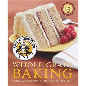 King Arthur Flour Whole Grain Baking - (King Arthur Flour Cookbooks) by  King Arthur Baking Company (Paperback)