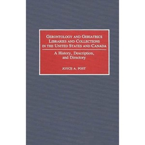 Gerontology and Geriatrics Libraries and Collections in the United States and Canada - by  Joyce A Post & Post (Hardcover) - 1 of 1