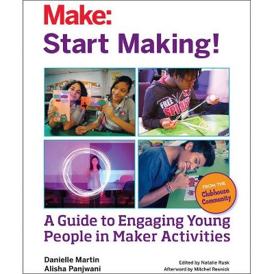 Start Making! - by  Danielle Martin & Alisha Panjwani (Paperback)