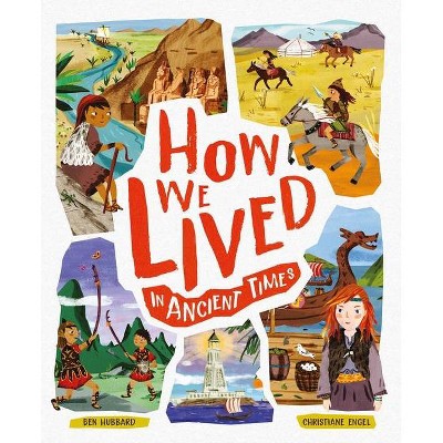 How We Lived in Ancient Times - (How We Lived...) by  Ben Hubbard (Hardcover)