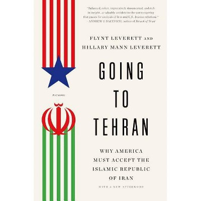 Going to Tehran - by  Flynt Leverett & Hillary Mann Leverett (Paperback)