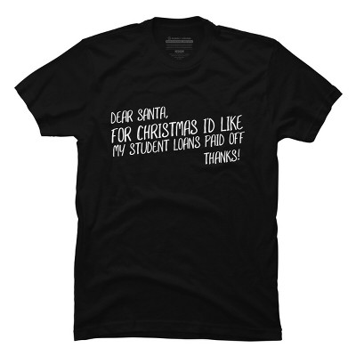 Men's Design By Humans Dear Santa For Christmas I'd Like My Student Loans Paid Off By Thingsandthings T-Shirt