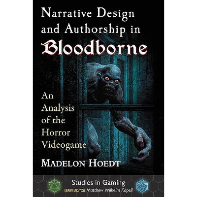 Narrative Design and Authorship in Bloodborne - (Studies in Gaming) by  Madelon Hoedt (Paperback)