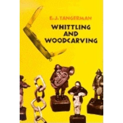 Whittling and Woodcarving - (Dover Woodworking) by  E J Tangerman (Paperback)