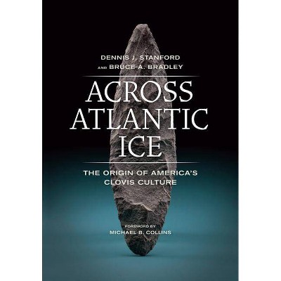 Across Atlantic Ice - by  Dennis J Stanford & Bruce A Bradley (Paperback)