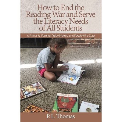 How to End the Reading War and Serve the Literacy Needs of All Students - by  P L Thomas (Paperback)