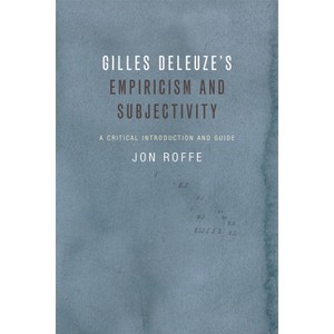 Gilles Deleuze's Empiricism and Subjectivity - (Critical Introductions and Guides) by  Jon Roffe (Paperback) - 1 of 1