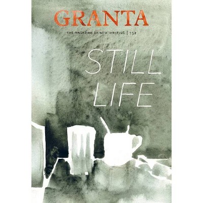 Granta 152: Still Life - (Granta: The Magazine of New Writing) by  Sigrid Rausing (Paperback)