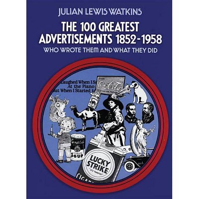 The 100 Greatest Advertisements 1852-1958 - (Who Wrote Them and What They Did) 2nd Edition by  Julian Watkins (Paperback)