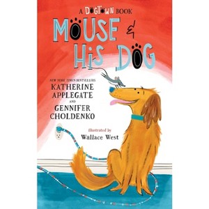 Mouse and His Dog: A Dogtown Book - by Katherine Applegate & Gennifer Choldenko - 1 of 1