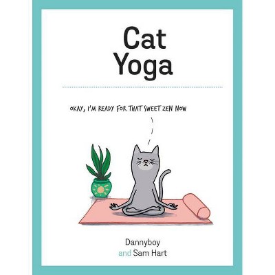 Cat Yoga - by  Sam Hart & Danny Cameron (Hardcover)