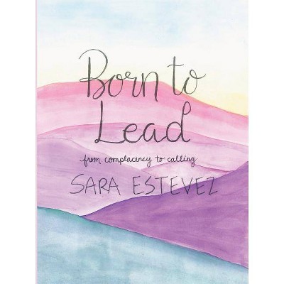 Born to Lead - by  Sara Estevez (Paperback)