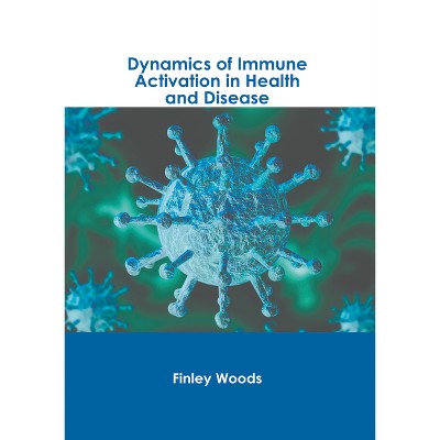 Dynamics of Immune Activation in Health and Disease - by  Finley Woods (Hardcover)