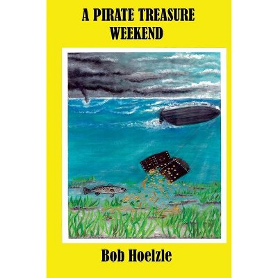 A Pirate Treasure Weekend - by  Bob Hoelzle (Paperback)