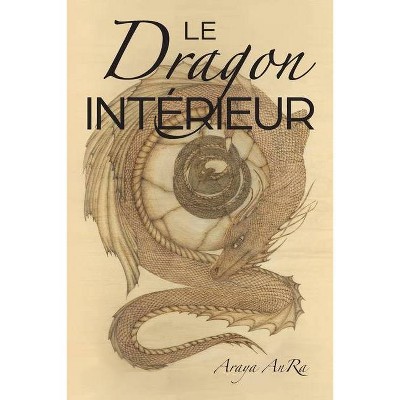 Le Dragon Interieur - by  Araya Anra (Paperback)