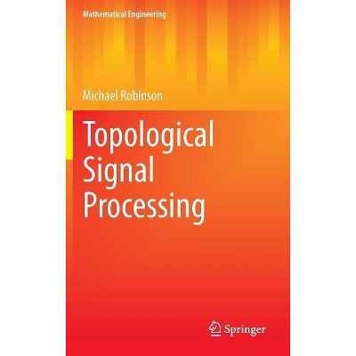 Topological Signal Processing - (Mathematical Engineering) by  Michael Robinson (Hardcover)