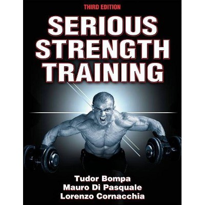 Serious Strength Training - 3rd Edition by  Tudor O Bompa & Mauro Di Pasquale & Lorenzo Cornacchia (Paperback)