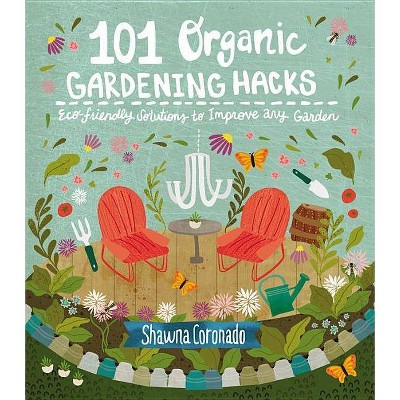 101 Organic Gardening Hacks - by  Shawna Coronado (Paperback)