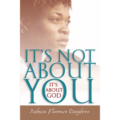 It's Not about You--It's about God - by  Rebecca Florence Osaigbovo (Paperback)
