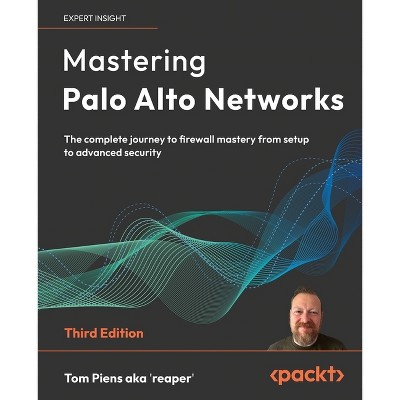 Mastering Palo Alto Networks - Third Edition - 3rd Edition by  Tom Piens Aka 'Reaper' (Paperback)