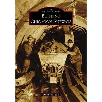 Building Chicago's Subways - by David Sadowski (Paperback)