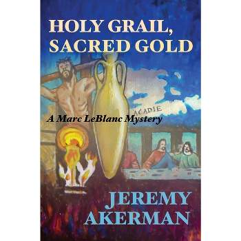 Holy Grail, Sacred Gold - (Marc LeBlanc Mysteries) by  Jeremy Akerman (Paperback)