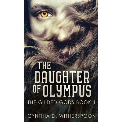 The Daughter Of Olympus - (The Gilded Gods) by  Cynthia D Witherspoon (Hardcover)