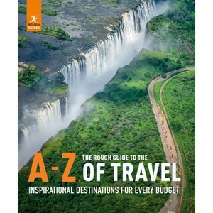 The Rough Guide to the A-Z of Travel (Inspirational Destinations for Every Budget) - (Inspirational Rough Guides) by  Rough Guides (Paperback) - 1 of 1