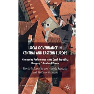 Local Governance in Central and Eastern Europe - (St Antony's) by  T Lankina & A Hudalla & H Wollmann (Hardcover) - 1 of 1