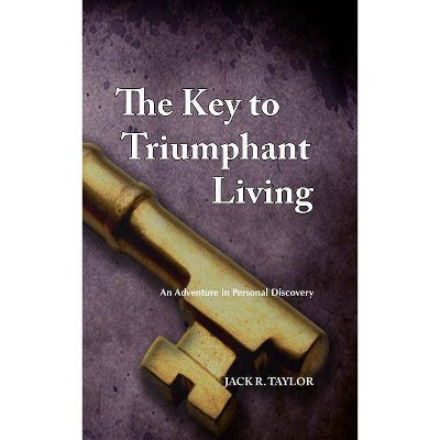 The Key to Triumphant Living - by  Jack R Taylor (Paperback)